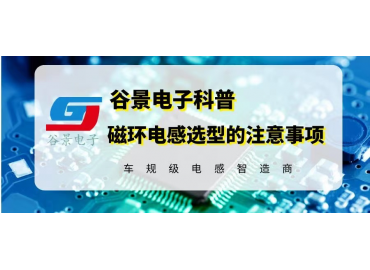 谷景科普鐵氧體磁環(huán)電感選型時(shí)的注意事項(xiàng)  